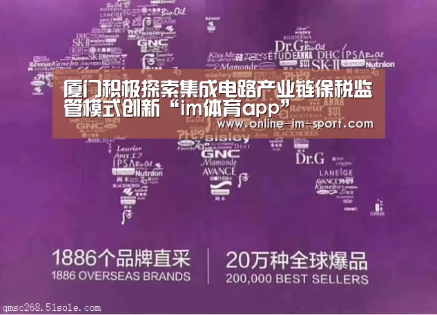 厦门积极探索集成电路产业链保税监管模式创新“im体育app”(图2) im体育